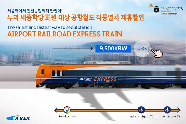 서울역에서 인천공항까지 한 번에! 누리 세종학당 회원 대상 공항철도 직통열차 제휴할인 The safest and fastest way to seoul station AIRPORT RAILROAD EXPRESS TRAIN 11,000KRW -> 9,500KRW Click 